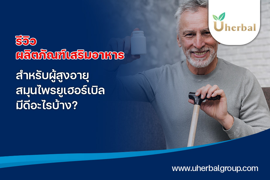 รีวิว ผลิตภัณฑ์เสริมอาหารสำหรับผู้สูงอายุ สมุนไพรยูเฮอร์เบิล มีดีอะไรบ้าง ?